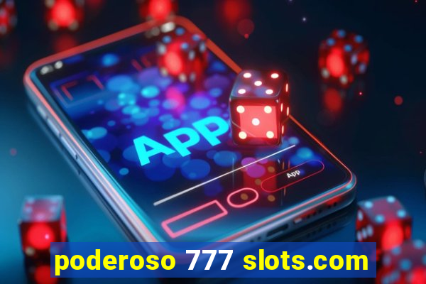 poderoso 777 slots.com